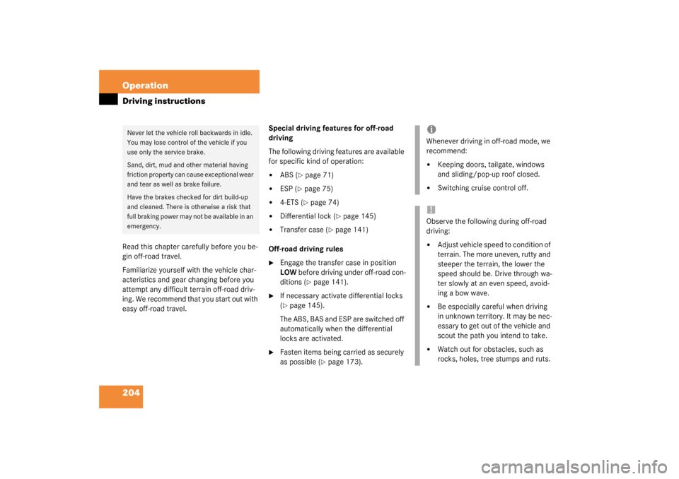 MERCEDES-BENZ G500 2003 W463 User Guide 204 OperationDriving instructionsRead this chapter carefully before you be-
gin off-road travel.
Familiarize yourself with the vehicle char-
acteristics and gear changing before you 
attempt any diffi