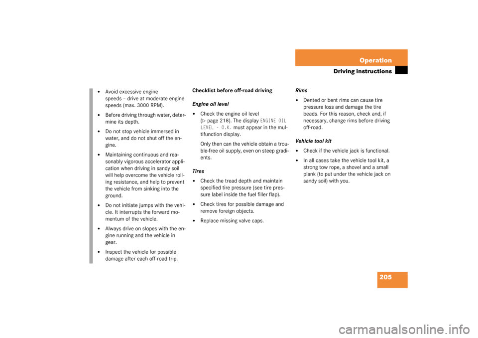 MERCEDES-BENZ G55AMG 2003 W463 Owners Manual 205 Operation
Driving instructions
Checklist before off-road driving
Engine oil level
Check the engine oil level 
(page 218). The display 
ENGINE OIL 
LEVEL - O.K.
 must appear in the mul-
tifunctio