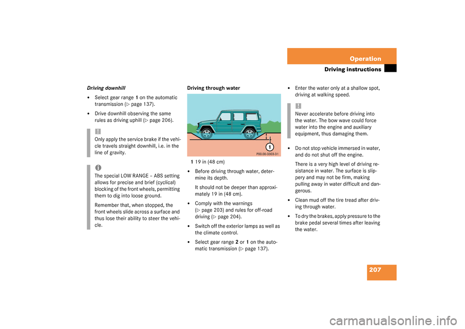 MERCEDES-BENZ G500 2003 W463 User Guide 207 Operation
Driving instructions
Driving downhill
Select gear range1 on the automatic 
transmission (
page 137).

Drive downhill observing the same 
rules as driving uphill (
page 206).Driving t