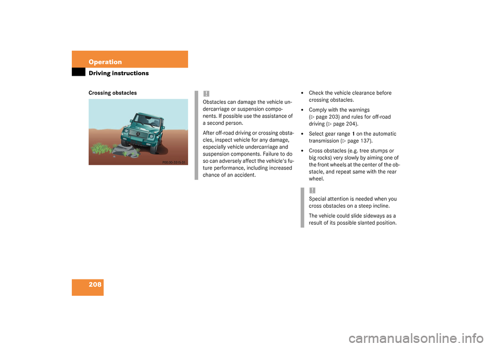 MERCEDES-BENZ G55AMG 2003 W463 Owners Manual 208 OperationDriving instructionsCrossing obstacles

Check the vehicle clearance before 
crossing obstacles.

Comply with the warnings 
(page 203) and rules for off-road 
driving (
page 204).

Se