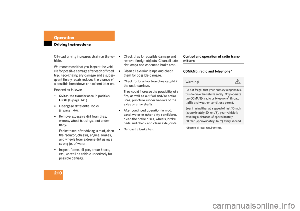 MERCEDES-BENZ G55AMG 2003 W463 Owners Manual 210 OperationDriving instructionsOff-road driving increases strain on the ve-
hicle.
We recommend that you inspect the vehi-
cle for possible damage after each off-road 
trip. Recognizing any damage a