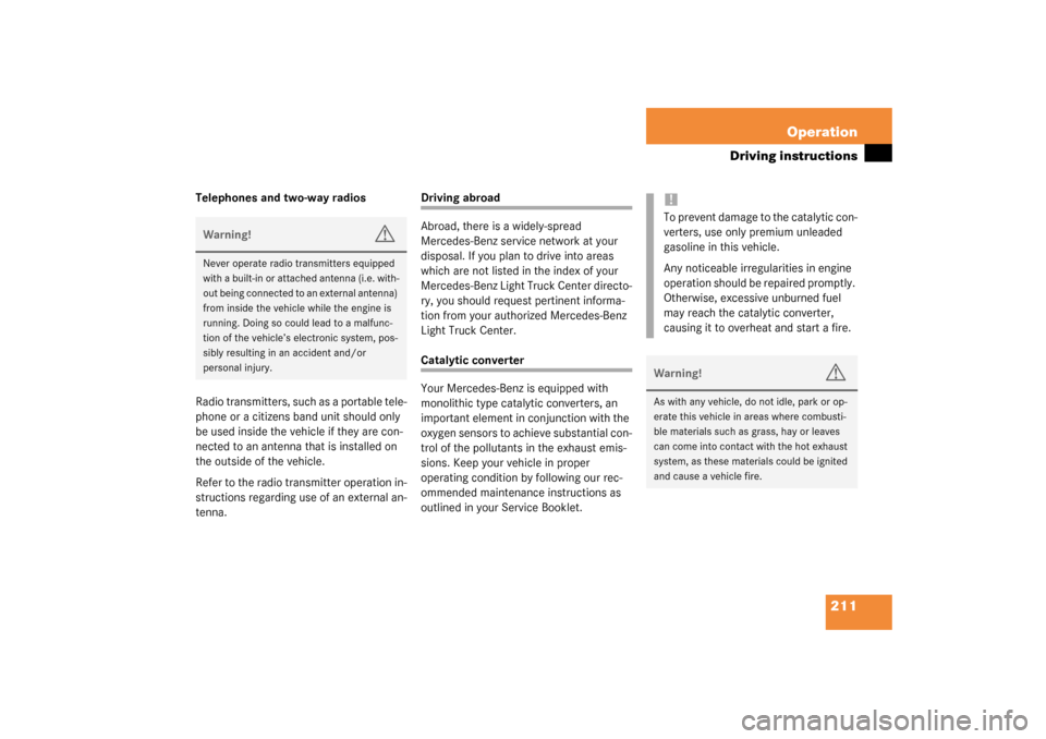 MERCEDES-BENZ G500 2003 W463 Owners Manual 211 Operation
Driving instructions
Telephones and two-way radios
Radio transmitters, such as a portable tele-
phone or a citizens band unit should only 
be used inside the vehicle if they are con-
nec