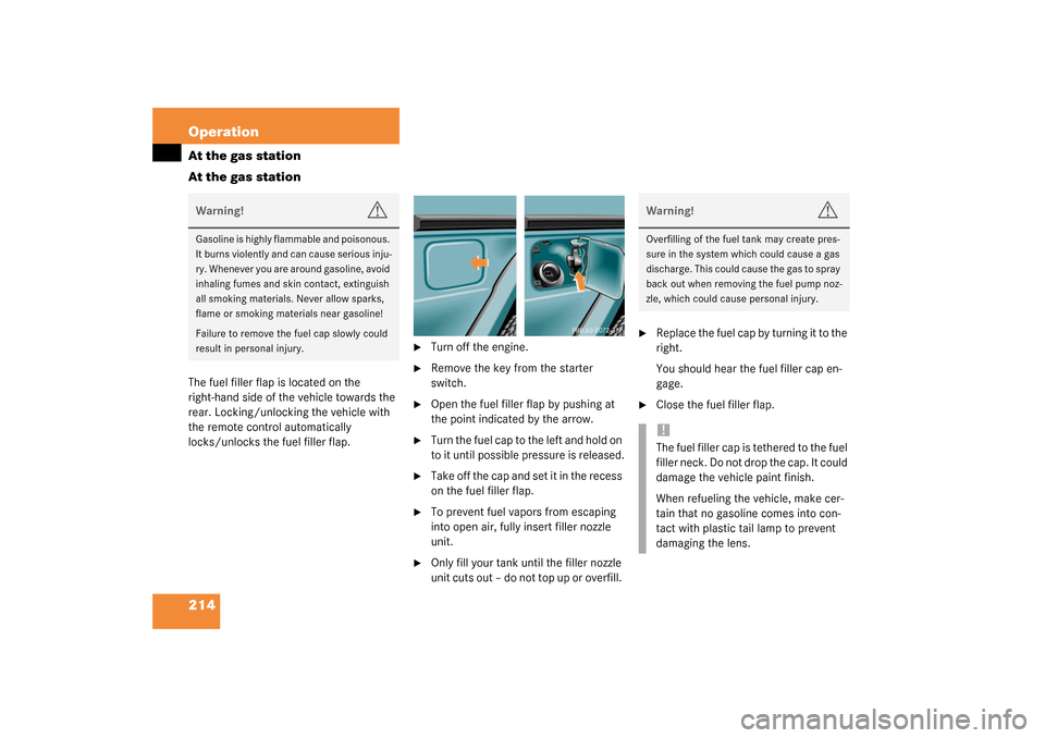 MERCEDES-BENZ G55AMG 2003 W463 Owners Manual 214 OperationAt the gas station
At the gas stationThe fuel filler flap is located on the 
right-hand side of the vehicle towards the 
rear. Locking/unlocking the vehicle with 
the remote control autom