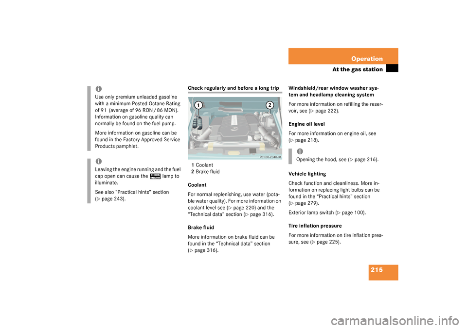 MERCEDES-BENZ G500 2003 W463 Owners Manual 215 Operation
At the gas station
Check regularly and before a long trip
1Coolant
2Brake fluid
Coolant
For normal replenishing, use water (pota-
ble water quality). For more information on 
coolant lev