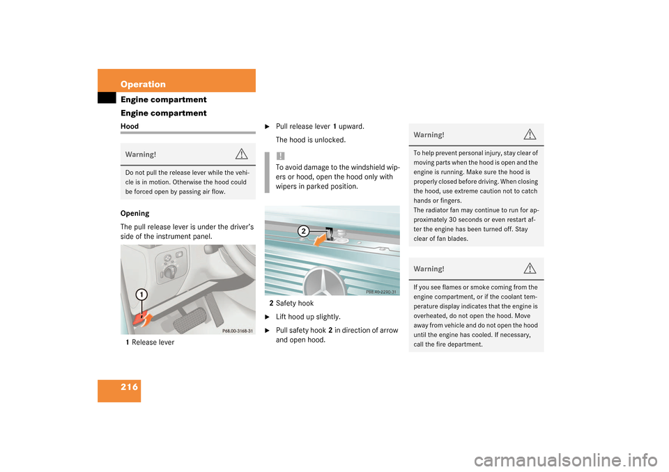 MERCEDES-BENZ G500 2003 W463 Owners Manual 216 OperationEngine compartment
Engine compartmentHood
Opening
The pull release lever is under the driver’s 
side of the instrument panel.
1Release lever

Pull release lever1 upward.
The hood is un