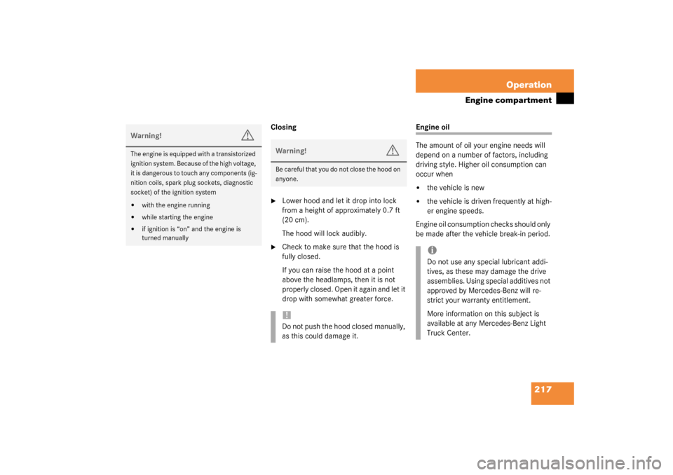 MERCEDES-BENZ G500 2003 W463 Owners Manual 217 Operation
Engine compartment
Closing
Lower hood and let it drop into lock 
from a height of approximately 0.7 ft 
(20 cm).
The hood will lock audibly.

Check to make sure that the hood is 
fully