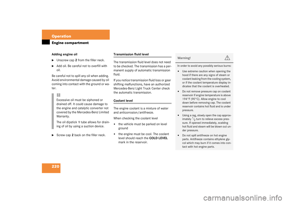 MERCEDES-BENZ G500 2003 W463 Owners Manual 220 OperationEngine compartmentAdding engine oil
Unscrew cap2 from the filler neck.

Add oil. Be careful not to overfill with 
oil.
Be careful not to spill any oil when adding. 
Avoid environmental 