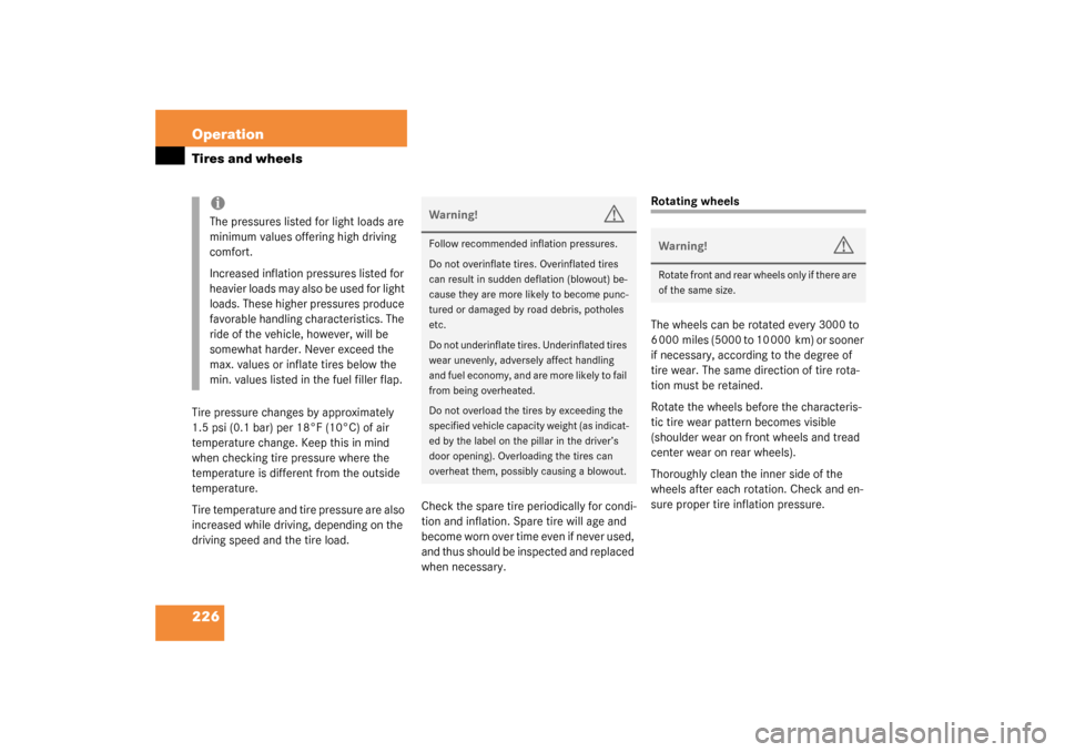 MERCEDES-BENZ G500 2003 W463 Owners Manual 226 OperationTires and wheelsTire pressure changes by approximately 
1.5 psi (0.1 bar) per 18°F (10°C) of air 
temperature change. Keep this in mind 
when checking tire pressure where the 
temperatu