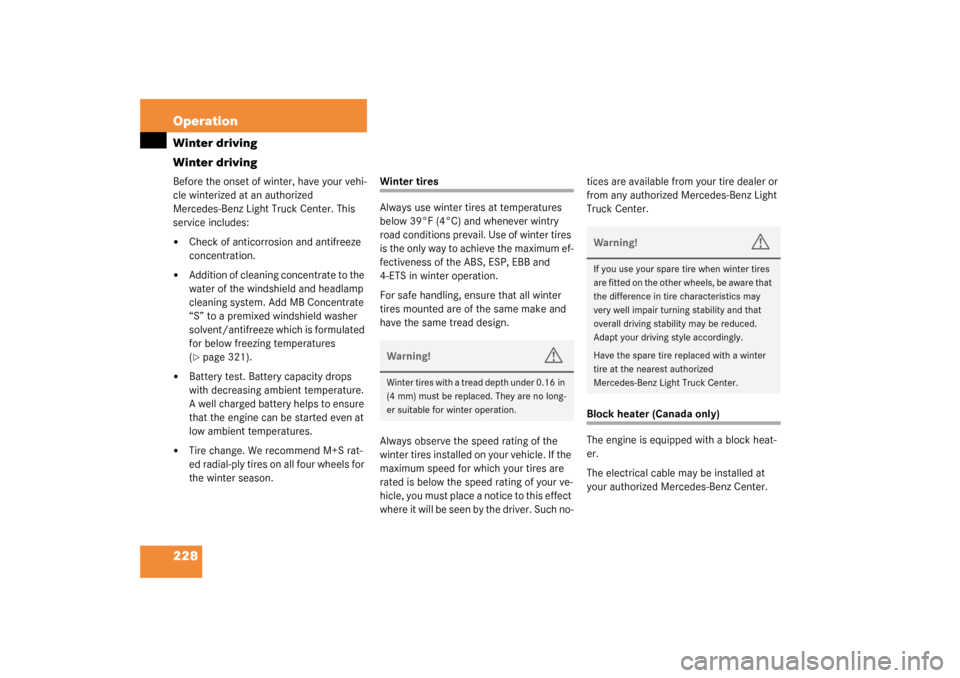 MERCEDES-BENZ G500 2003 W463 User Guide 228 OperationWinter driving
Winter drivingBefore the onset of winter, have your vehi-
cle winterized at an authorized 
Mercedes-Benz Light Truck Center. This 
service includes:
Check of anticorrosion
