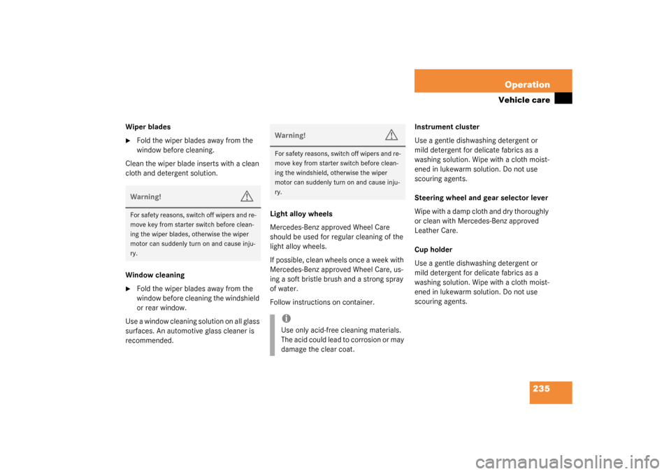 MERCEDES-BENZ G500 2003 W463 Owners Manual 235 Operation
Vehicle care
Wiper blades
Fold the wiper blades away from the 
window before cleaning.
Clean the wiper blade inserts with a clean 
cloth and detergent solution.
Window cleaning

Fold t