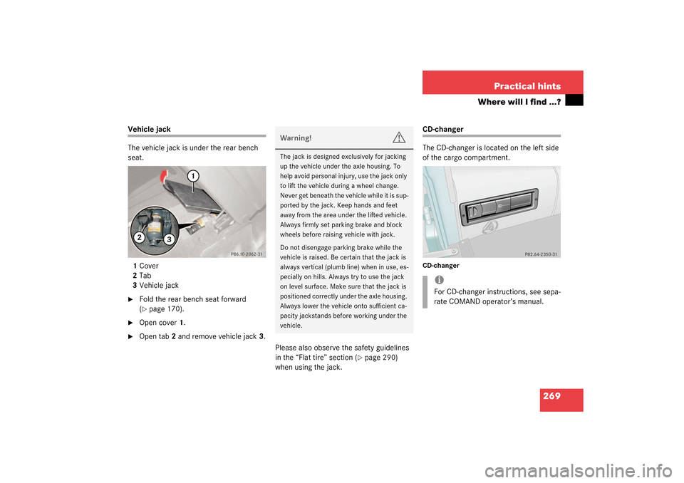 MERCEDES-BENZ G55AMG 2003 W463 Owners Manual 269 Practical hints
Where will I find ...?
Vehicle jack
The vehicle jack is under the rear bench 
seat.
1Cover
2Tab
3Vehicle jack
Fold the rear bench seat forward 
(page 170).

Open cover1.

Open 