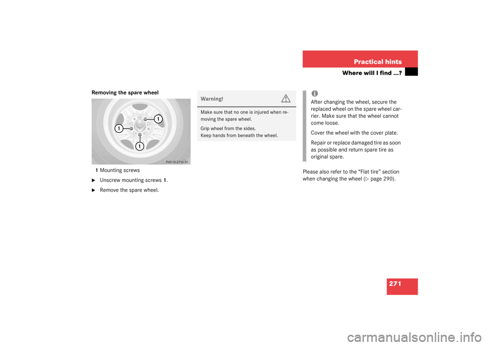 MERCEDES-BENZ G55AMG 2003 W463 Owners Manual 271 Practical hints
Where will I find ...?
Removing the spare wheel
1Mounting screws
Unscrew mounting screws1.

Remove the spare wheel.Please also refer to the “Flat tire” section 
when changing