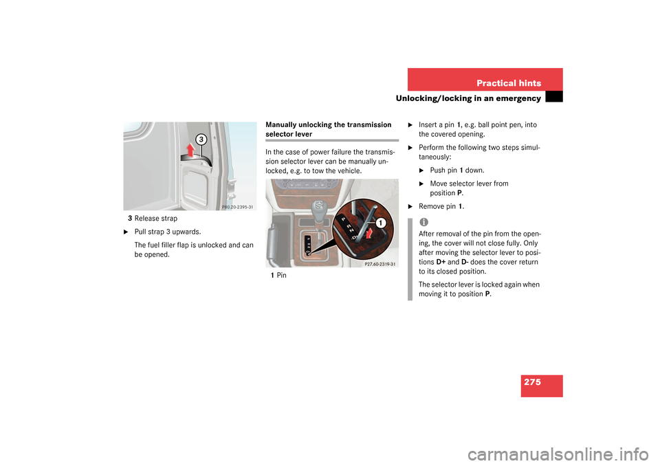 MERCEDES-BENZ G55AMG 2003 W463 Owners Manual 275 Practical hints
Unlocking/locking in an emergency
3Release strap
Pull strap 3 upwards. 
The fuel filler flap is unlocked and can 
be opened. Manually unlocking the transmission 
selector lever
In