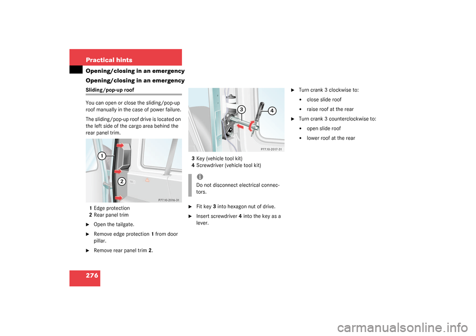 MERCEDES-BENZ G500 2003 W463 User Guide 276 Practical hintsOpening/closing in an emergency
Opening/closing in an emergencySliding/pop-up roof
You can open or close the sliding/pop-up 
roof manually in the case of power failure.
The sliding/