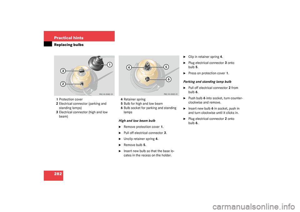 MERCEDES-BENZ G55AMG 2003 W463 Owners Manual 282 Practical hintsReplacing bulbs1Protection cover
2Electrical connector (parking and 
standing lamps)
3Electrical connector (high and low 
beam)4Retainer spring
5Bulb for high and low beam
6Bulb soc