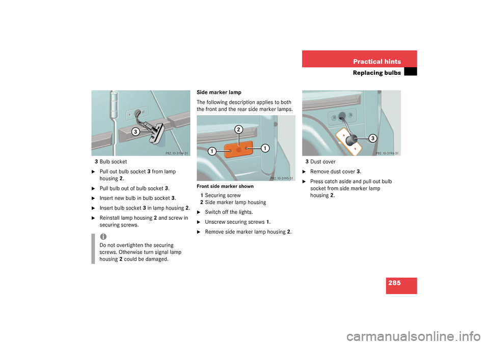 MERCEDES-BENZ G55AMG 2003 W463 Owners Manual 285 Practical hints
Replacing bulbs
3Bulb socket
Pull out bulb socket3 from lamp 
housing2.

Pull bulb out of bulb socket3.

Insert new bulb in bulb socket3.

Insert bulb socket3 in lamp housing2.