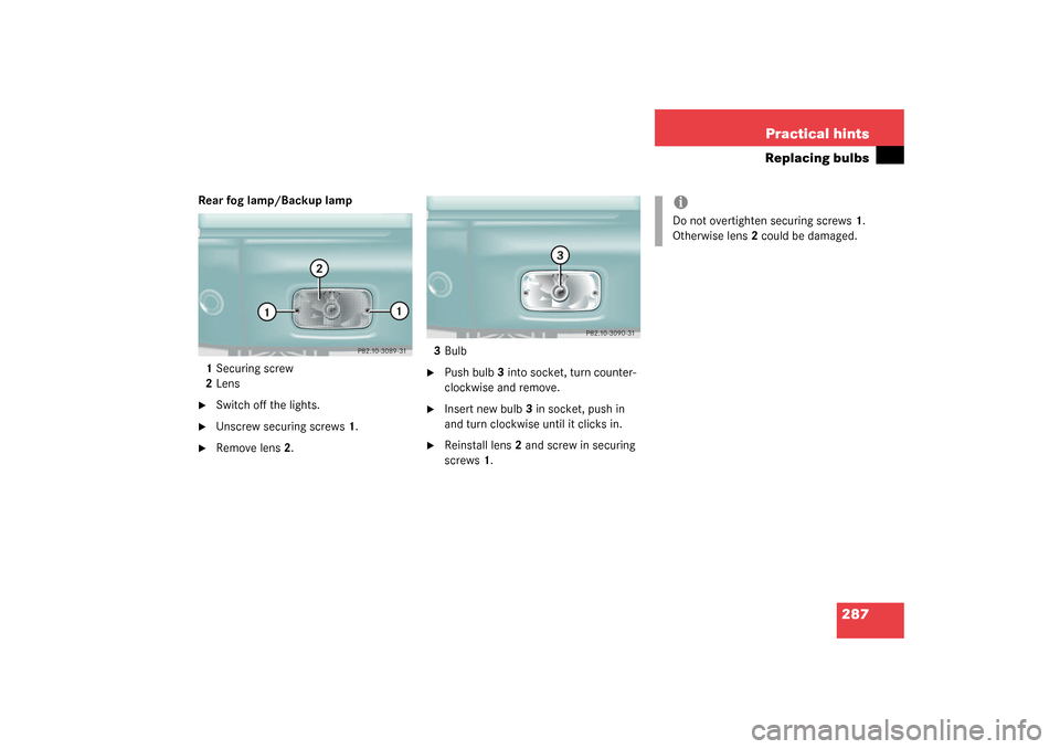 MERCEDES-BENZ G500 2003 W463 Owners Manual 287 Practical hints
Replacing bulbs
Rear fog lamp/Backup lamp
1Securing screw
2Lens
Switch off the lights.

Unscrew securing screws1.

Remove lens2.3Bulb

Push bulb3 into socket, turn counter-
clo