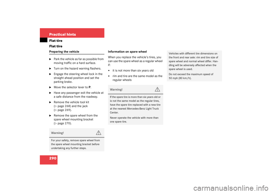 MERCEDES-BENZ G500 2003 W463 Owners Manual 290 Practical hintsFlat tire
Flat tirePreparing the vehicle
Park the vehicle as far as possible from 
moving traffic on a hard surface.

Turn on the hazard warning flashers.

Engage the steering wh