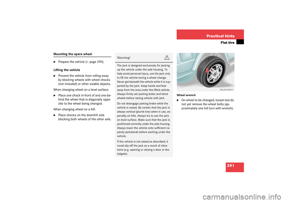 MERCEDES-BENZ G55AMG 2003 W463 Owners Manual 291 Practical hints
Flat tire
Mounting the spare wheel
Prepare the vehicle (
page 290).
Lifting the vehicle

Prevent the vehicle from rolling away 
by blocking wheels with wheel chocks 
(not includ