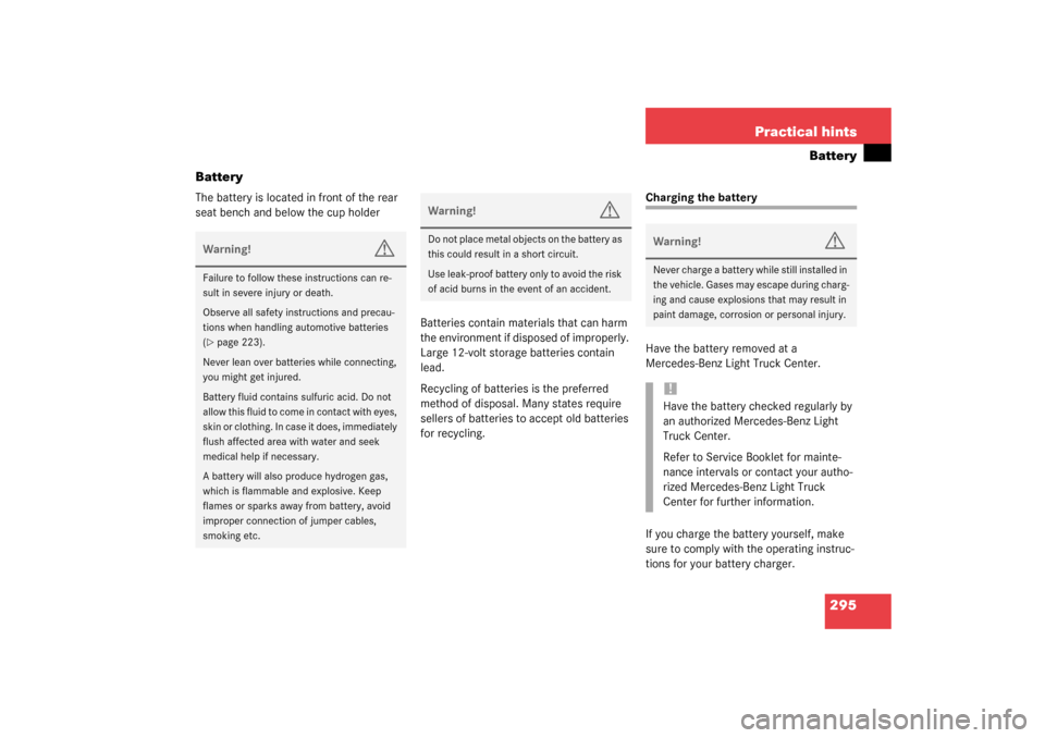 MERCEDES-BENZ G500 2003 W463 User Guide 295 Practical hints
Battery
Battery
The battery is located in front of the rear 
seat bench and below the cup holder
Batteries contain materials that can harm 
the environment if disposed of improperl