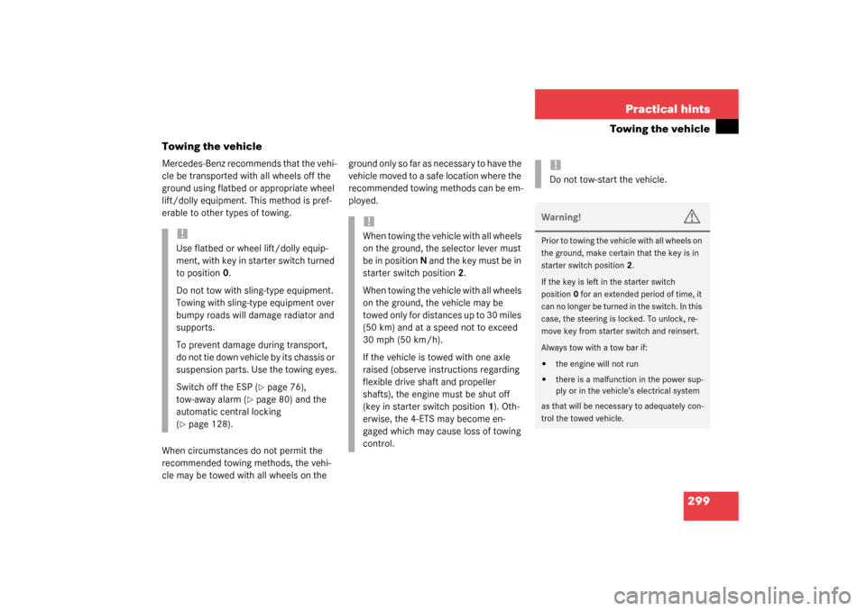 MERCEDES-BENZ G500 2003 W463 Owners Manual 299 Practical hints
Towing the vehicle
Towing the vehicle
Mercedes-Benz recommends that the vehi-
cle be transported with all wheels off the 
ground using flatbed or appropriate wheel 
lift/dolly equi