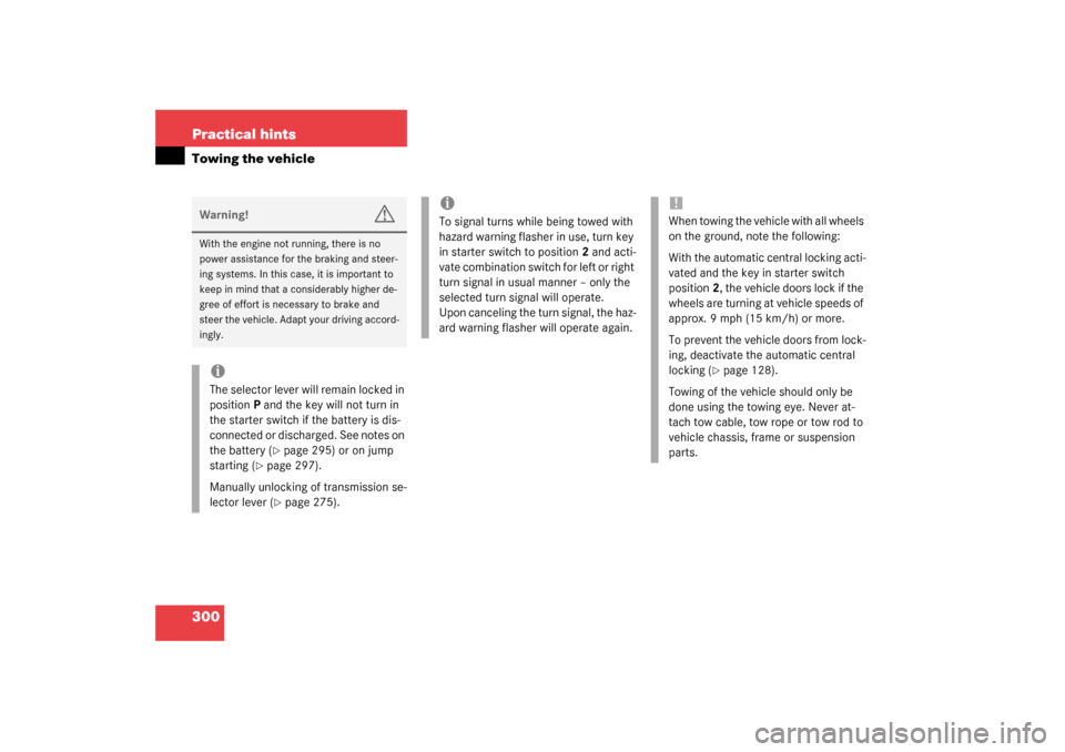MERCEDES-BENZ G500 2003 W463 Owners Manual 300 Practical hintsTowing the vehicleWarning!
G
With the engine not running, there is no 
power assistance for the braking and steer-
ing systems. In this case, it is important to 
keep in mind that a
