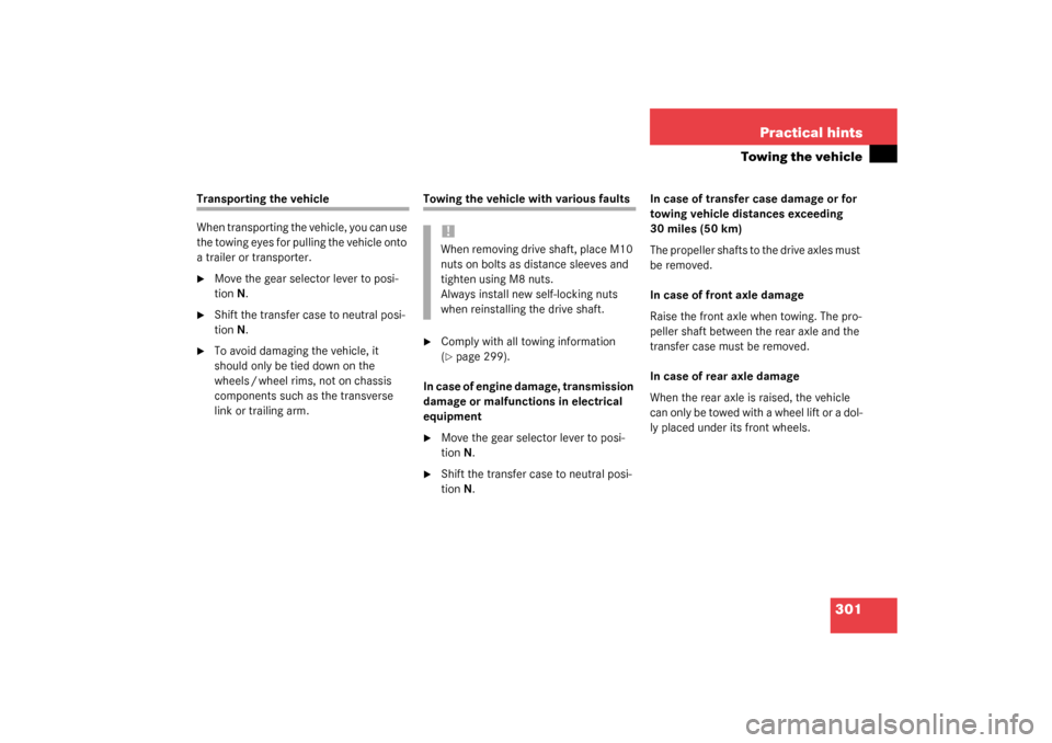 MERCEDES-BENZ G500 2003 W463 Owners Manual 301 Practical hints
Towing the vehicle
Transporting the vehicle
When transporting the vehicle, you can use 
the towing eyes for pulling the vehicle onto 
a trailer or transporter. 
Move the gear sele