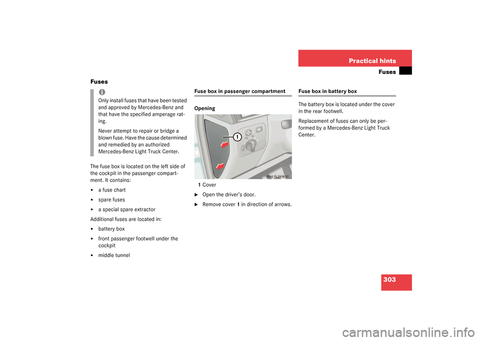 MERCEDES-BENZ G500 2003 W463 Owners Manual 303 Practical hintsFuses
Fuses
The fuse box is located on the left side of 
the cockpit in the passenger compart-
ment. It contains:
a fuse chart

spare fuses

a special spare extractor
Additional 