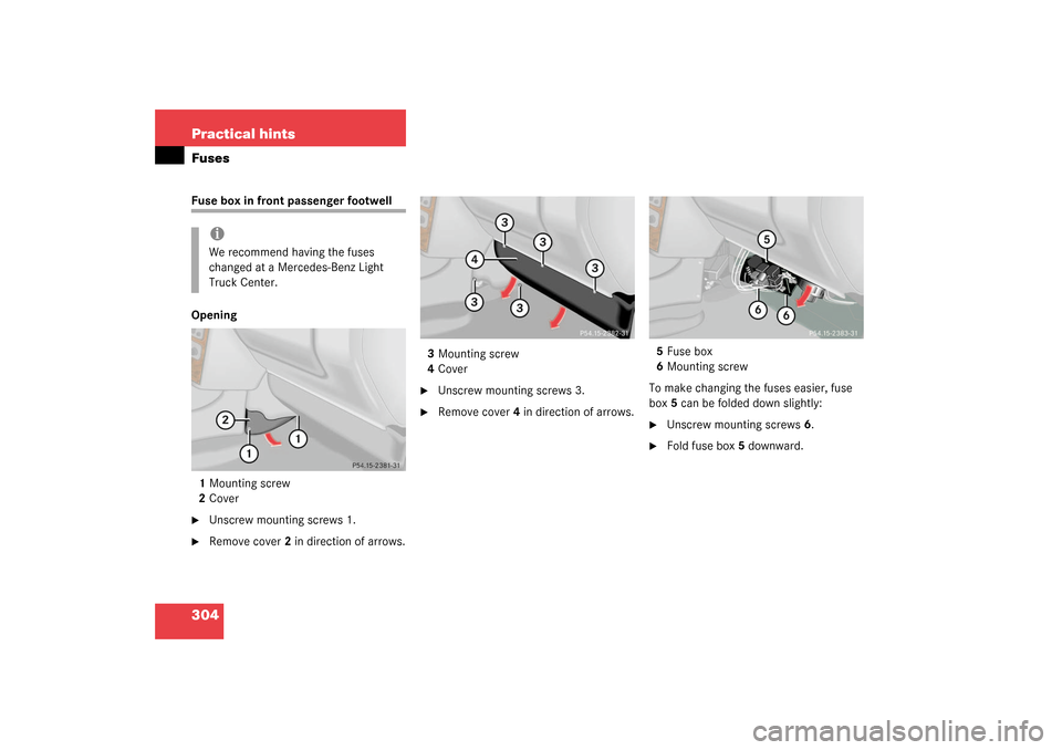 MERCEDES-BENZ G500 2003 W463 Owners Manual 304 Practical hintsFusesFuse box in front passenger footwell
Opening
1Mounting screw
2Cover
Unscrew mounting screws 1.

Remove cover2 in direction of arrows.3Mounting screw
4Cover

Unscrew mounting
