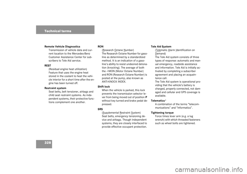 MERCEDES-BENZ G500 2003 W463 Owners Guide 328 Technical termsRemote Vehicle Diagnostics
Transmission of vehicle data and cur-
rent location to the Mercedes-Benz 
Customer Assistance Center for sub-
scribers to Tele Aid service.
REST
(Residual