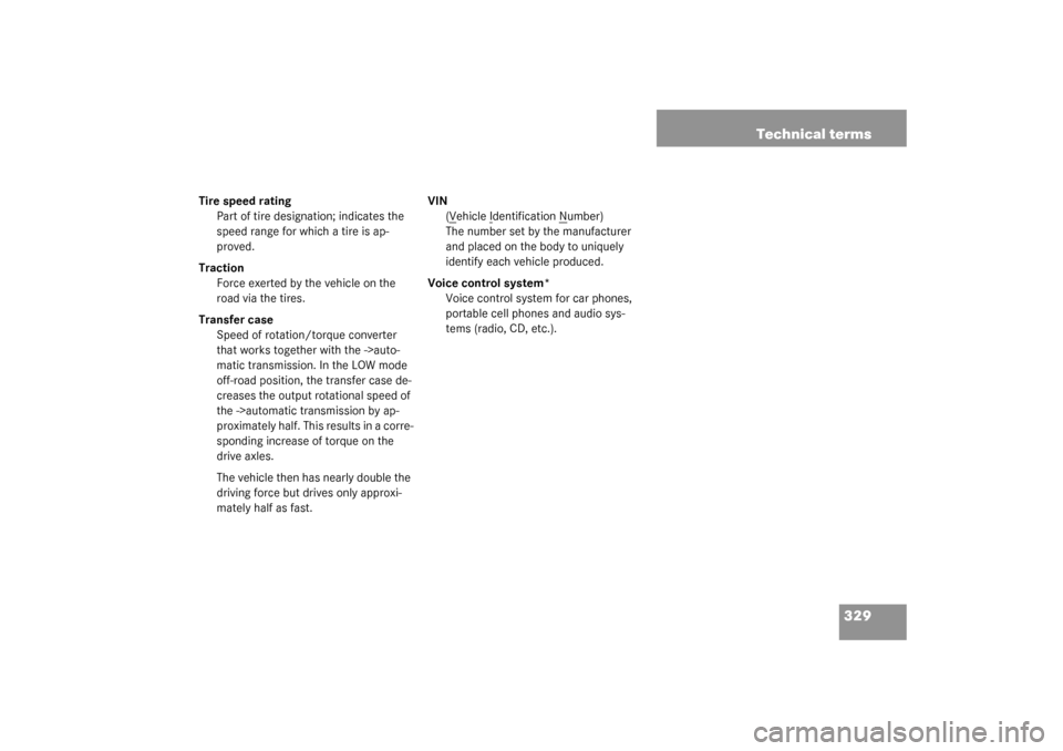 MERCEDES-BENZ G500 2003 W463 Owners Manual 329 Technical terms
Tire speed rating
Part of tire designation; indicates the 
speed range for which a tire is ap-
proved.
Traction
Force exerted by the vehicle on the 
road via the tires.
Transfer ca