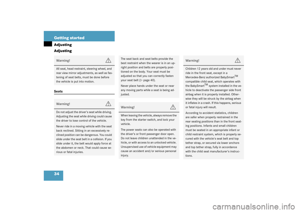 MERCEDES-BENZ G55AMG 2003 W463 Owners Manual 34 Getting startedAdjusting
AdjustingSeatsWarning!
G
All seat, head restraint, steering wheel, and 
rear view mirror adjustments, as well as fas-
tening of seat belts, must be done before 
the vehicle