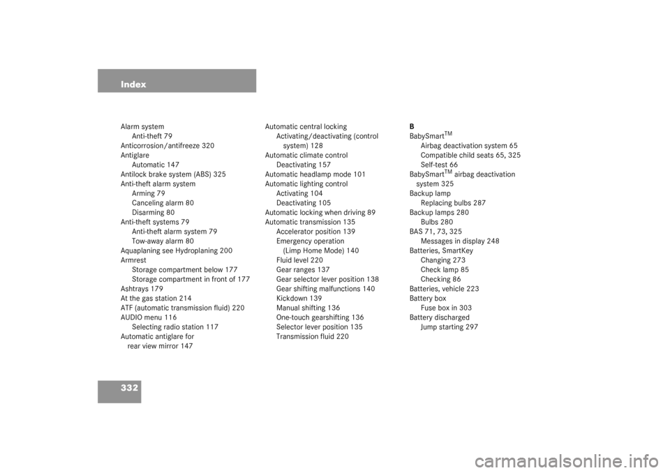 MERCEDES-BENZ G500 2003 W463 Owners Manual 332 IndexAlarm system
Anti-theft 79
Anticorrosion/antifreeze 320
Antiglare
Automatic 147
Antilock brake system (ABS) 325
Anti-theft alarm system
Arming 79
Canceling alarm 80
Disarming 80
Anti-theft sy