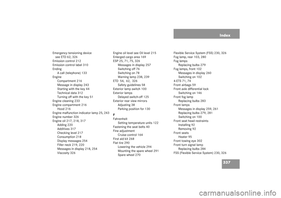 MERCEDES-BENZ G500 2003 W463 Owners Manual 337 Index
Emergency tensioning device 
see ETD 62, 326
Emission control 212
Emission control label 310
Ending
A call (telephone) 133
Engine
Compartment 216
Message in display 243
Starting with the key
