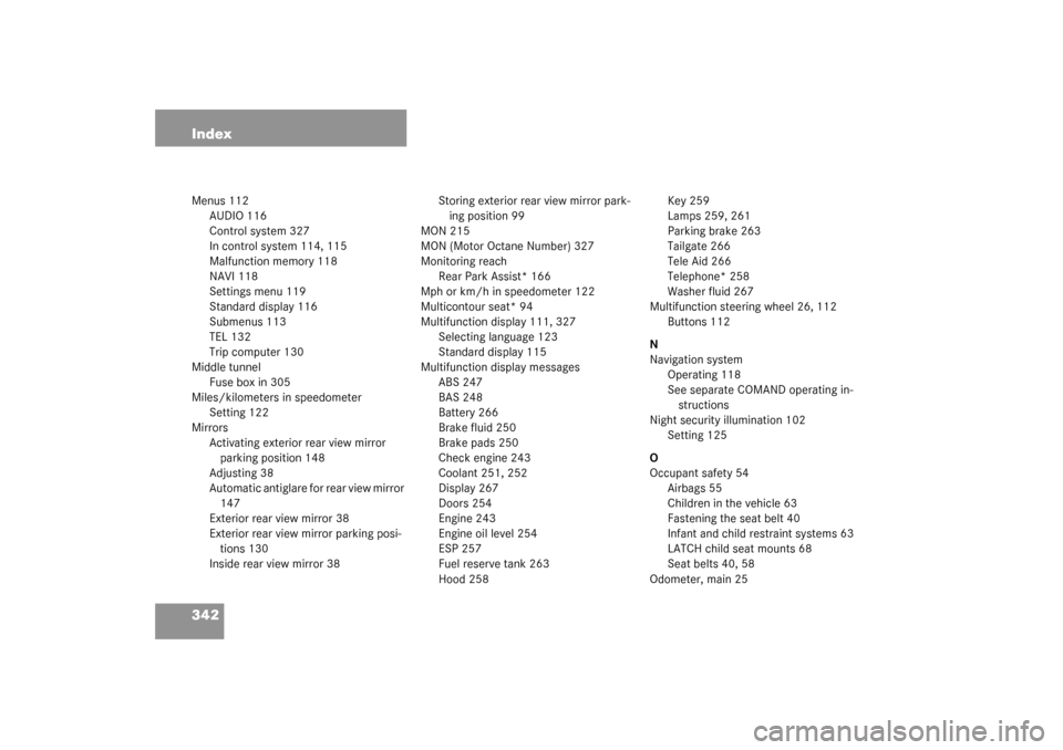 MERCEDES-BENZ G500 2003 W463 Owners Manual 342 IndexMenus 112
AUDIO 116
Control system 327
In control system 114, 115
Malfunction memory 118
NAVI 118
Settings menu 119
Standard display 116
Submenus 113
TEL 132
Trip computer 130
Middle tunnel
F