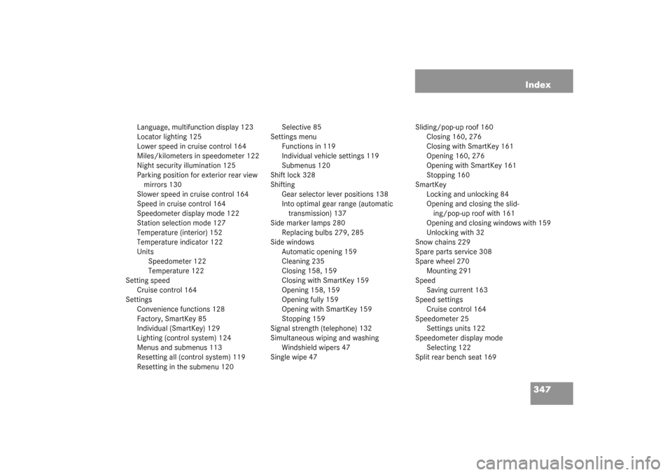 MERCEDES-BENZ G55AMG 2003 W463 Owners Manual 347 Index
Language, multifunction display 123
Locator lighting 125
Lower speed in cruise control 164
Miles/kilometers in speedometer 122
Night security illumination 125
Parking position for exterior r