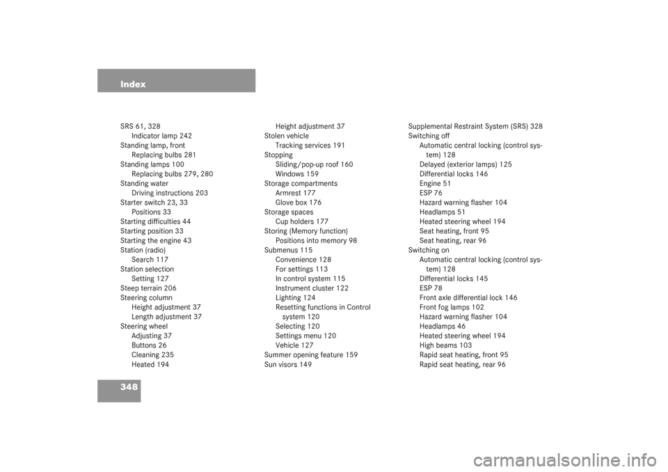 MERCEDES-BENZ G55AMG 2003 W463 Owners Manual 348 IndexSRS 61, 328
Indicator lamp 242
Standing lamp, front
Replacing bulbs 281
Standing lamps 100
Replacing bulbs 279, 280
Standing water
Driving instructions 203
Starter switch 23, 33
Positions 33
