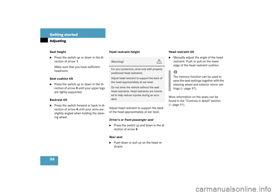 MERCEDES-BENZ G500 2003 W463 Owners Manual 36 Getting startedAdjustingSeat height
Press the switch up or down in the di-
rection of arrow1.
Make sure that you have sufficient 
headroom.
Seat cushion tilt

Press the switch up or down in the d