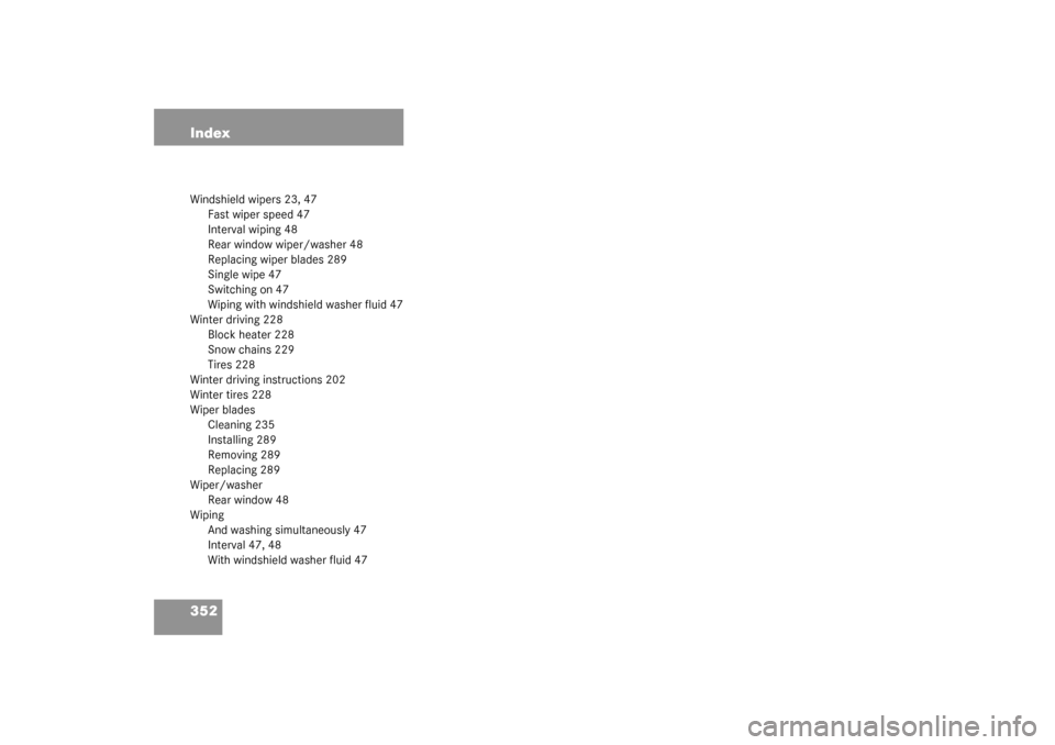 MERCEDES-BENZ G55AMG 2003 W463 Owners Manual 352 IndexWindshield wipers 23, 47
Fast wiper speed 47
Interval wiping 48
Rear window wiper/washer 48
Replacing wiper blades 289
Single wipe 47
Switching on 47
Wiping with windshield washer fluid 47
Wi