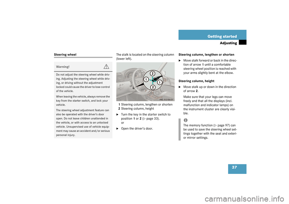 MERCEDES-BENZ G500 2003 W463 Owners Manual 37 Getting started
Adjusting
Steering wheelThe stalk is located on the steering column 
(lower left).
1Steering column, lengthen or shorten
2Steering column, height

Turn the key in the starter switc