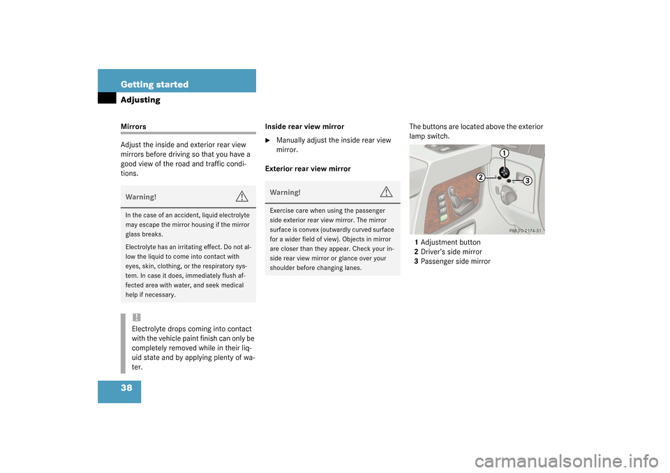 MERCEDES-BENZ G500 2003 W463 Owners Manual 38 Getting startedAdjustingMirrors
Adjust the inside and exterior rear view 
mirrors before driving so that you have a 
good view of the road and traffic condi-
tions.Inside rear view mirror

Manuall