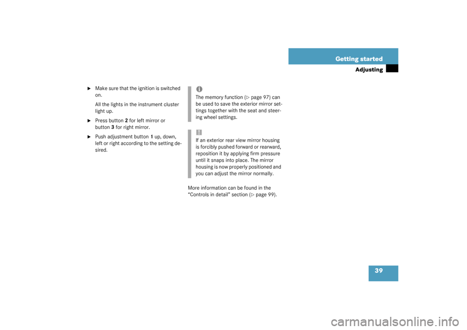 MERCEDES-BENZ G55AMG 2003 W463 Owners Manual 39 Getting started
Adjusting

Make sure that the ignition is switched 
on.
All the lights in the instrument cluster 
light up.

Press button2 for left mirror or 
button3 for right mirror.

Push adj