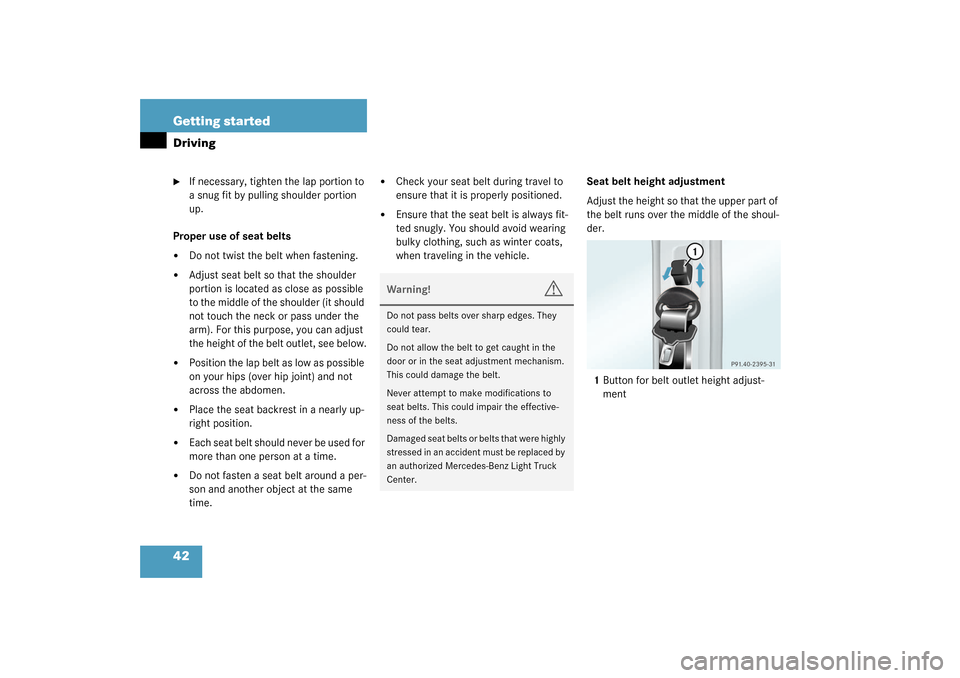 MERCEDES-BENZ G500 2003 W463 Owners Manual 42 Getting startedDriving
If necessary, tighten the lap portion to 
a snug fit by pulling shoulder portion 
up.
Proper use of seat belts

Do not twist the belt when fastening.

Adjust seat belt so 