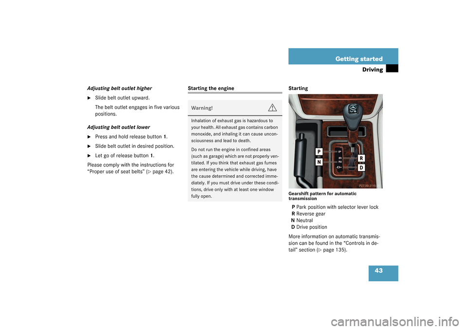 MERCEDES-BENZ G500 2003 W463 Owners Manual 43 Getting started
Driving
Adjusting belt outlet higher
Slide belt outlet upward.
The belt outlet engages in five various 
positions.
Adjusting belt outlet lower

Press and hold release button1.

S