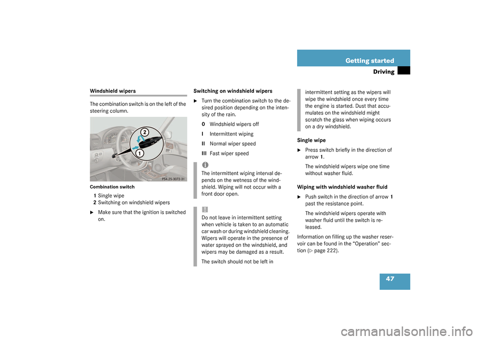 MERCEDES-BENZ G500 2003 W463 Owners Manual 47 Getting started
Driving
Windshield wipers
The combination switch is on the left of the 
steering column.Combination switch1Single wipe
2Switching on windshield wipers 
Make sure that the ignition 