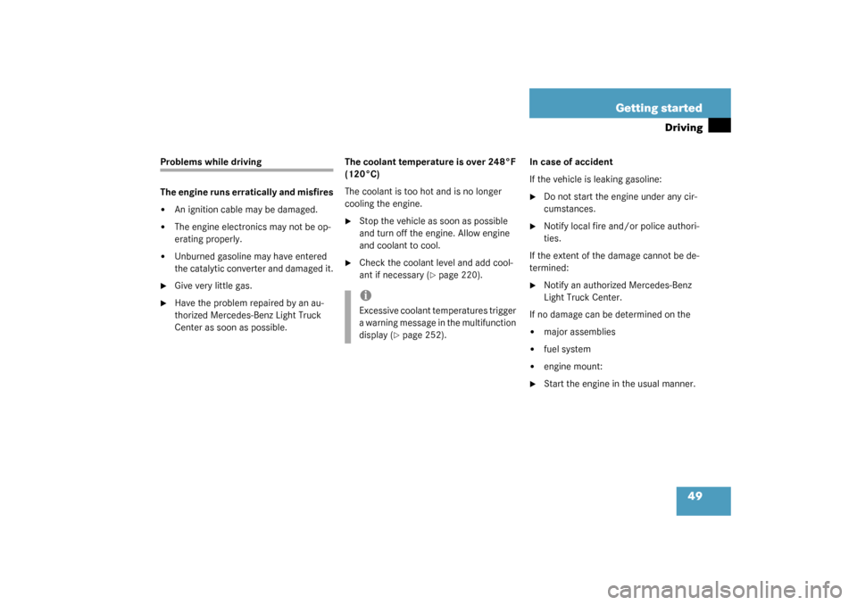 MERCEDES-BENZ G500 2003 W463 Owners Manual 49 Getting started
Driving
Problems while driving
The engine runs erratically and misfires
An ignition cable may be damaged.

The engine electronics may not be op-
erating properly.

Unburned gasol