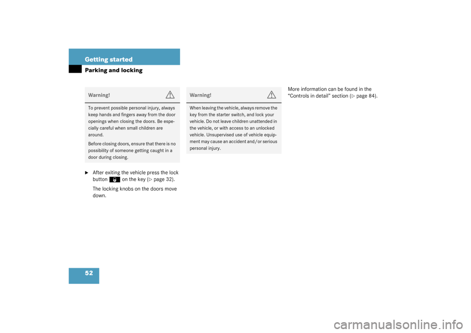 MERCEDES-BENZ G500 2003 W463 Owners Manual 52 Getting startedParking and locking
After exiting the vehicle press the lock 
button
‹
 on the key (
page 32).
The locking knobs on the doors move 
down.More information can be found in the 
“