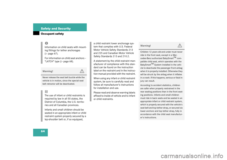 MERCEDES-BENZ G500 2003 W463 User Guide 64 Safety and SecurityOccupant safety
iInformation on child seats with mount-
ing fittings for tether anchorages 
(page 67).
For information on child seat anchors – 
“LATCH” type (
page 68).
W