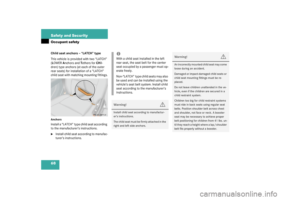 MERCEDES-BENZ G500 2003 W463 Owners Manual 68 Safety and SecurityOccupant safetyChild seat anchors – “LATCH” type
This vehicle is provided with two “LATCH” 
(LOWER Anchors and Tethers for CHil-
dren) type anchors (at each of the oute