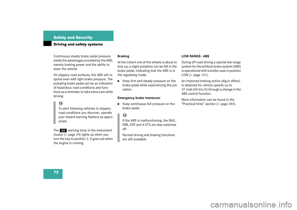MERCEDES-BENZ G55AMG 2003 W463 Owners Manual 72 Safety and SecurityDriving and safety systemsContinuous steady brake pedal pressure 
yields the advantages provided by the ABS, 
namely braking power and the ability to 
steer the vehicle.
On slipp
